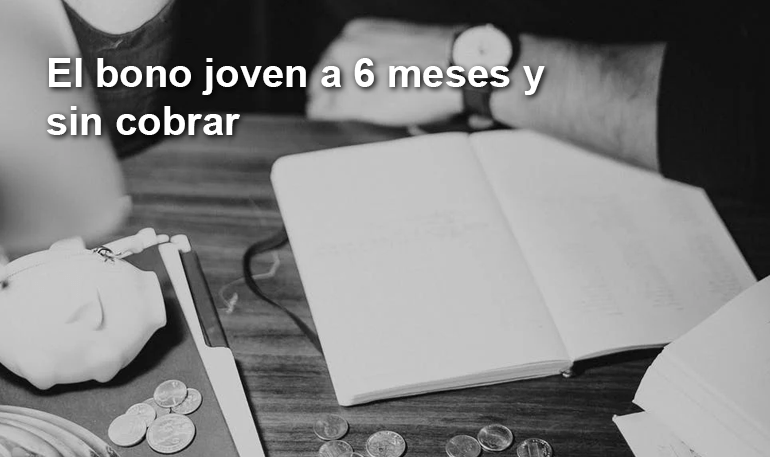 El bono joven a 6 meses y sin cobrar