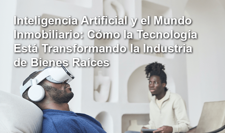 Inteligencia Artificial y el Mundo Inmobiliario: Cómo la Tecnología Está Transformando la Industria de Bienes Raíces