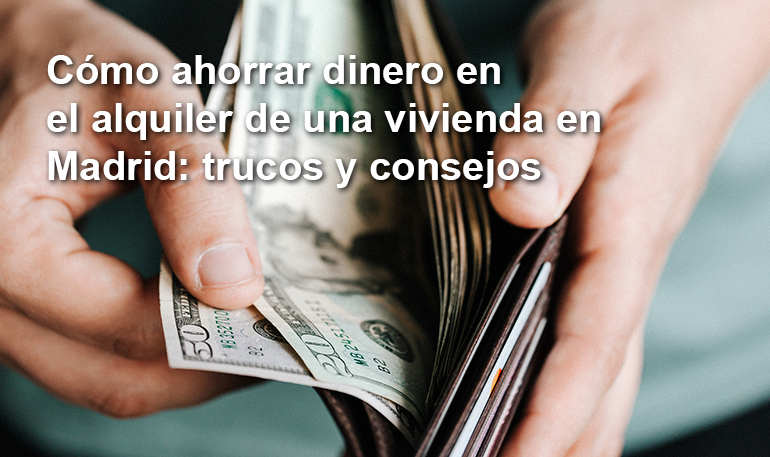 Cómo ahorrar dinero en el alquiler de una vivienda en Madrid: trucos y consejos